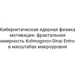 Кибернетическая ядерная физика мотивации: фрактальная размерность Kolmogorov-Sinai Entropy в масштабах макроуровня